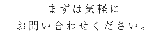 まずは気軽にお問い合わせください。